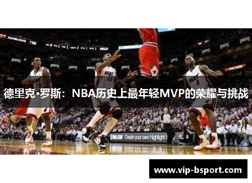 德里克·罗斯：NBA历史上最年轻MVP的荣耀与挑战