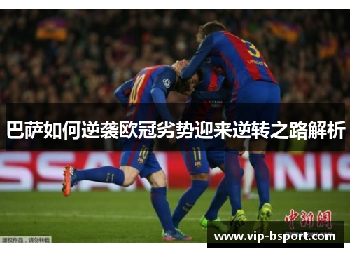 巴萨如何逆袭欧冠劣势迎来逆转之路解析