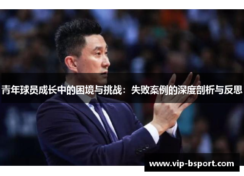 青年球员成长中的困境与挑战：失败案例的深度剖析与反思