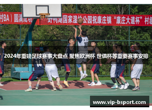 2024年重磅足球赛事大盘点 聚焦欧洲杯 世俱杯等重要赛事安排